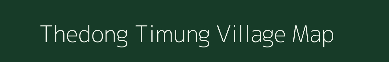 Thedong Timung village map in Assam