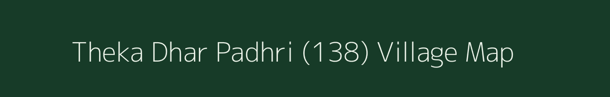 Theka Dhar Padhri (138) village map in Himachal Pradesh