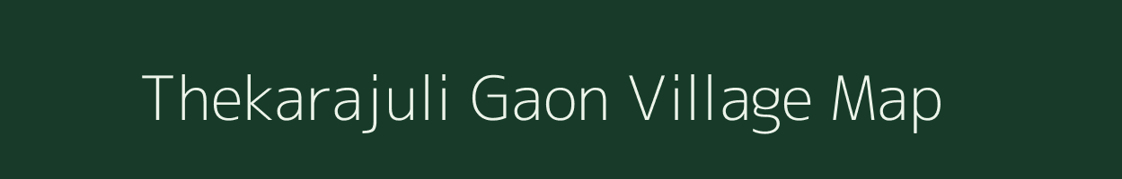 Thekarajuli Gaon village map in Assam