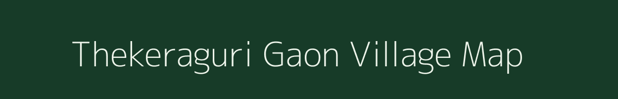 Thekeraguri Gaon village map in Assam