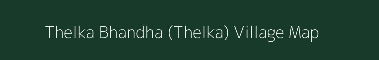 Thelka Bhandha (Thelka) village map in Chhattisgarh