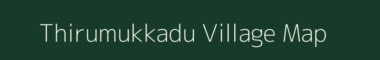 Thirumukkadu village map in Tamil Nadu