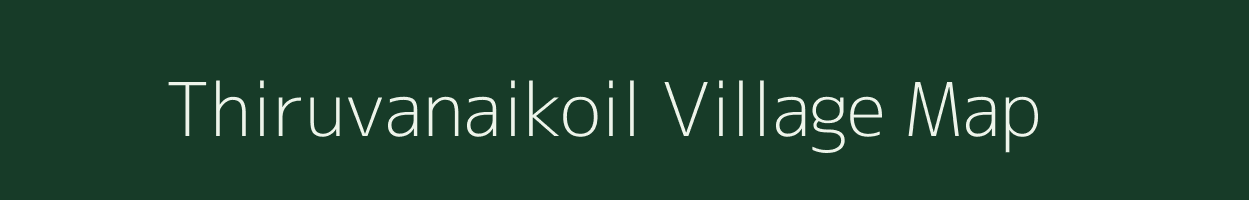 Thiruvanaikoil village map in Tamil Nadu