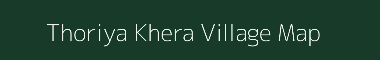 Thoriya Khera village map in Rajasthan