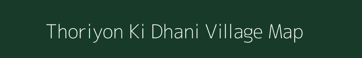 Thoriyon Ki Dhani village map in Rajasthan