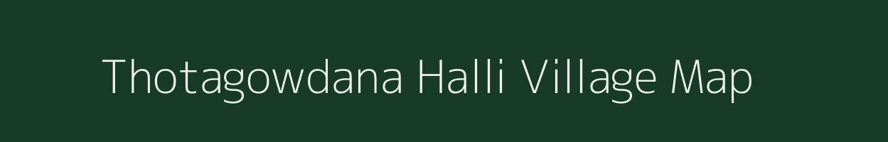 Thotagowdana Halli village map in Karnataka