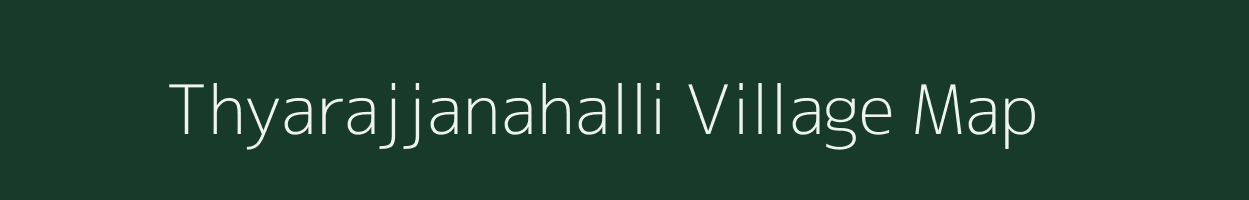 Thyarajjanahalli village map in Karnataka