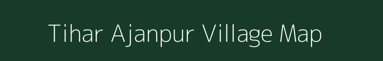 Tihar Ajanpur village map in Uttar Pradesh