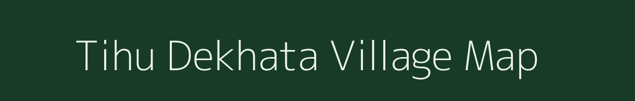 Tihu Dekhata village map in Assam