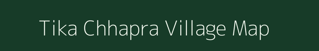 Tika Chhapra village map in Bihar