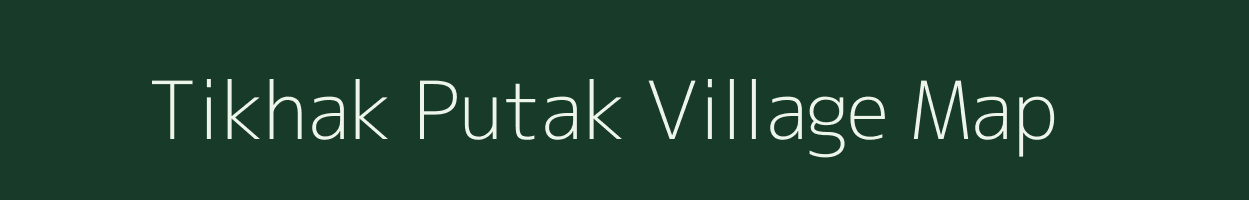 Tikhak Putak village map in Arunachal Pradesh