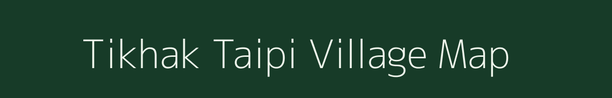 Tikhak Taipi village map in Arunachal Pradesh