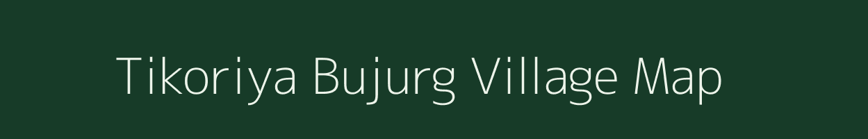 Tikoriya Bujurg village map in Uttar Pradesh