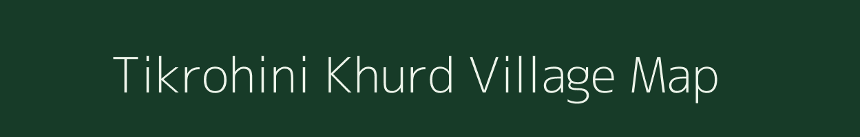 Tikrohini Khurd village map in Uttar Pradesh