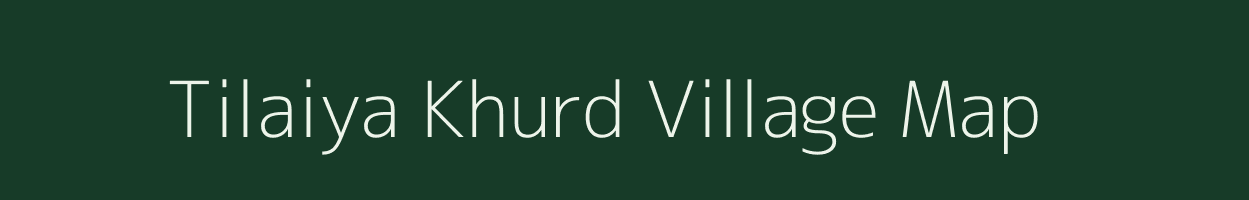 Tilaiya Khurd village map in Bihar