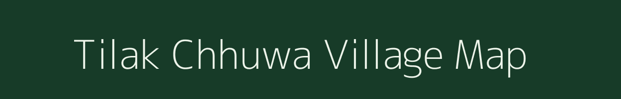 Tilak Chhuwa village map in Uttar Pradesh