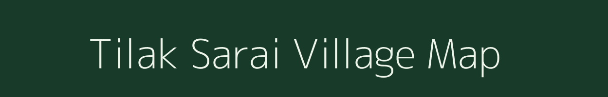 Tilak Sarai village map in Uttar Pradesh