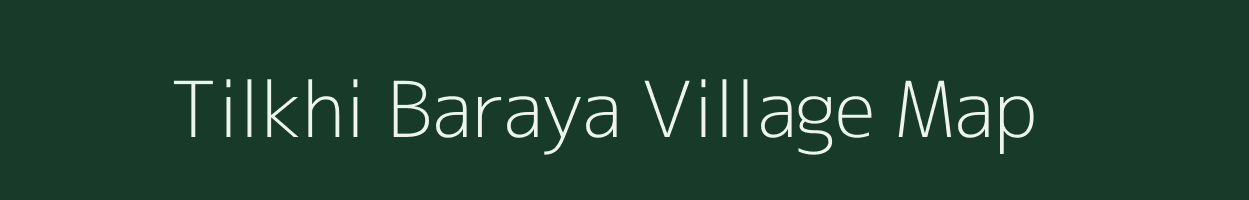 Tilkhi Baraya village map in Uttar Pradesh