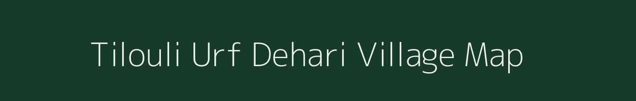 Tilouli Urf Dehari village map in Uttar Pradesh