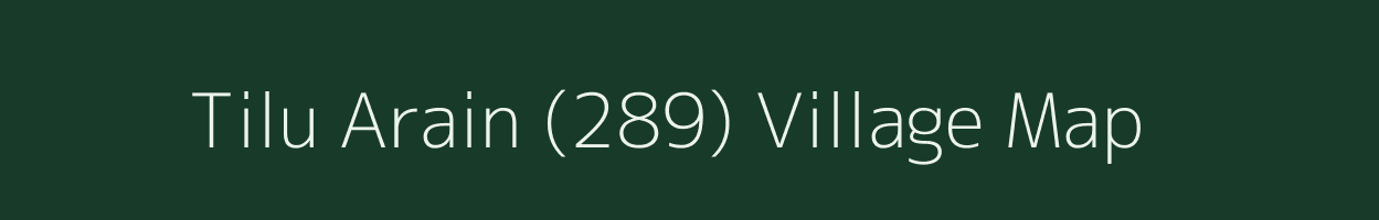 Tilu Arain (289) village map in Punjab