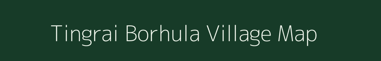 Tingrai Borhula village map in Assam