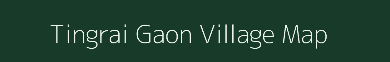 Tingrai Gaon village map in Assam