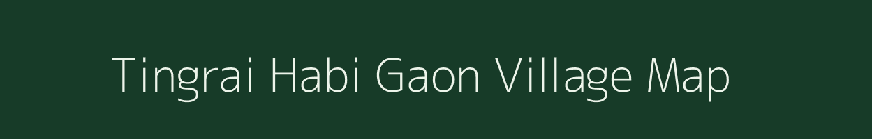 Tingrai Habi Gaon village map in Assam