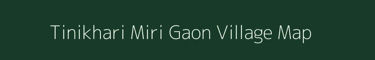 Tinikhari Miri Gaon village map in Assam