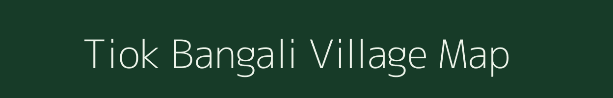 Tiok Bangali village map in Assam