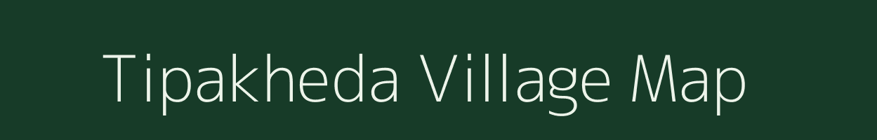 Tipakheda village map in Madhya Pradesh