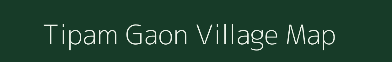 Tipam Gaon village map in Assam