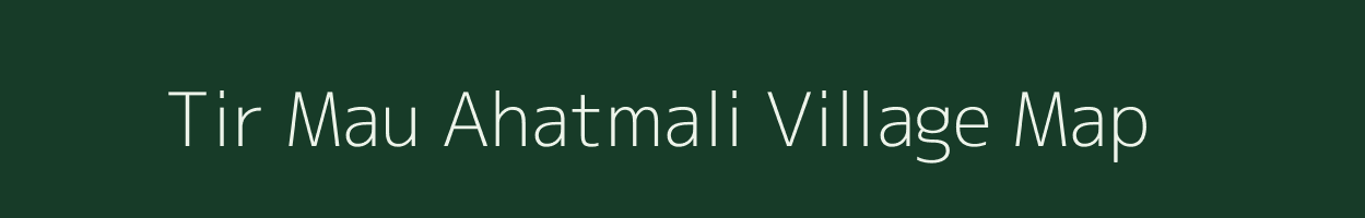 Tir Mau Ahatmali village map in Uttar Pradesh