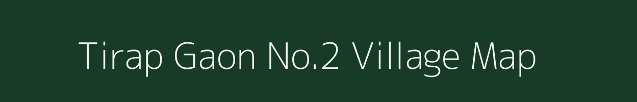 Tirap Gaon No.2 village map in Assam