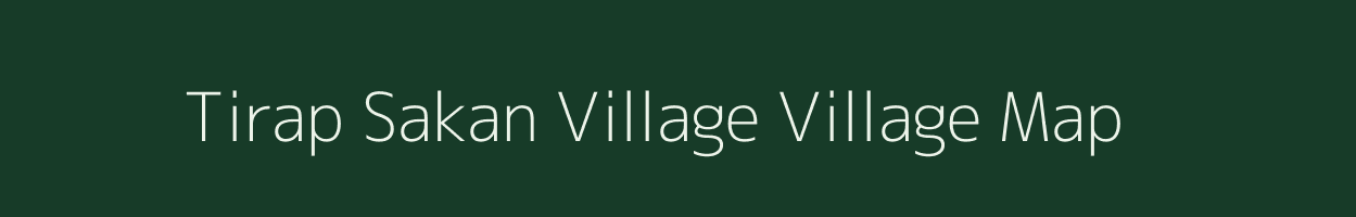 Tirap Sakan Village village map in Arunachal Pradesh