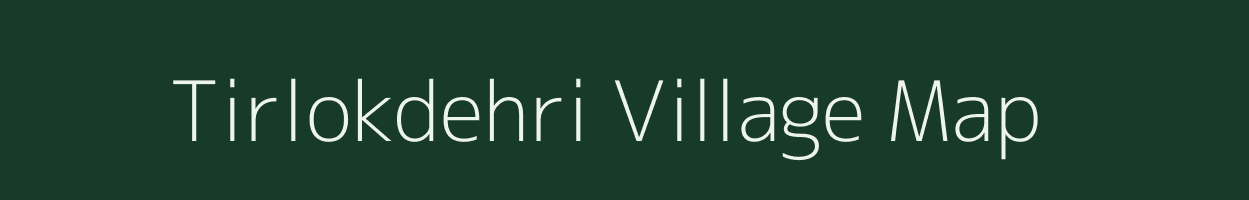 Tirlokdehri village map in Bihar