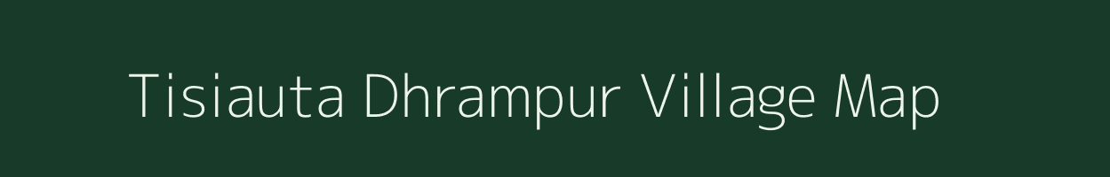 Tisiauta Dhrampur village map in Bihar