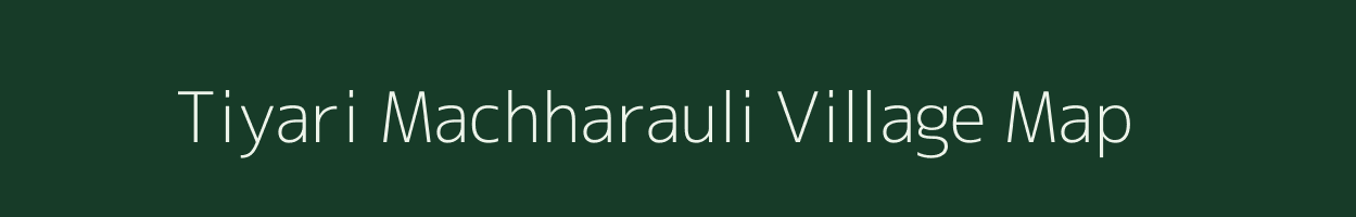 Tiyari Machharauli village map in Uttar Pradesh