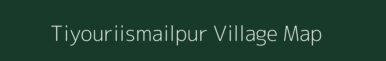 Tiyouriismailpur village map in Uttar Pradesh
