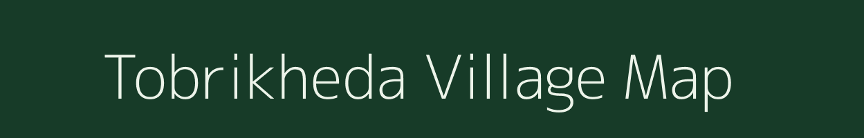 Tobrikheda village map in Madhya Pradesh