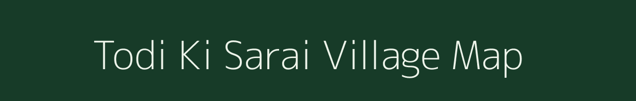 Todi Ki Sarai village map in Uttar Pradesh