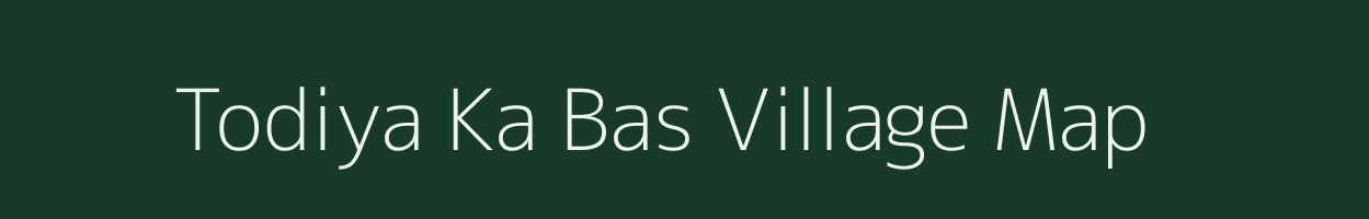 Todiya Ka Bas village map in Rajasthan