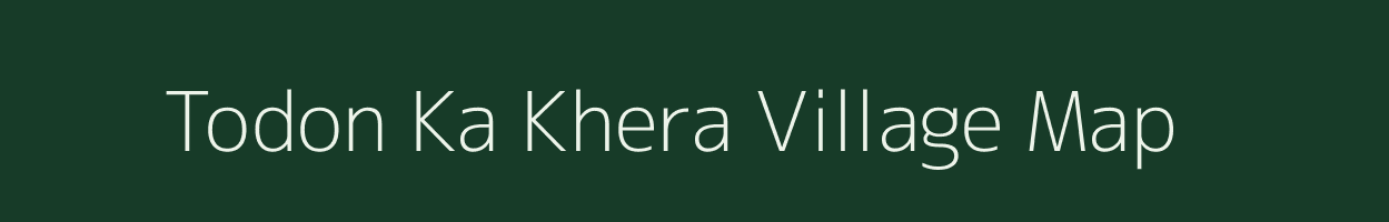 Todon Ka Khera village map in Rajasthan