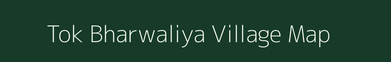 Tok Bharwaliya village map in Bihar