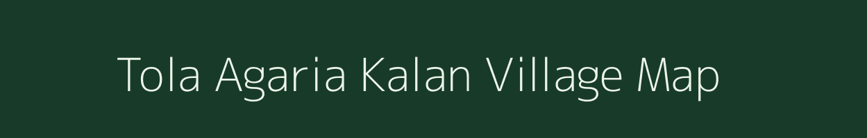 Tola Agaria Kalan village map in Bihar