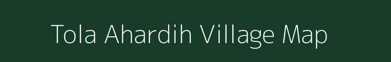 Tola Ahardih village map in Bihar