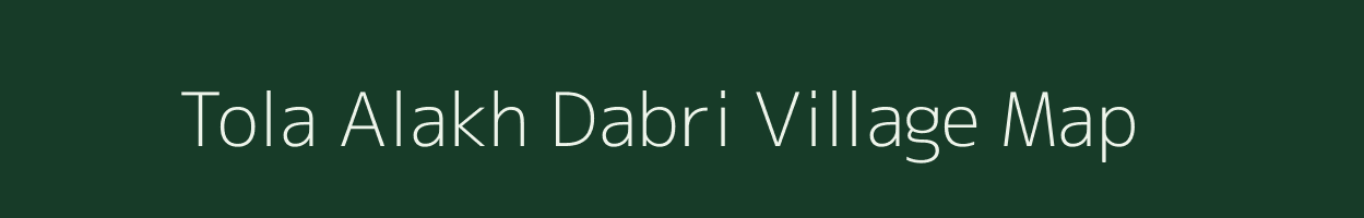 Tola Alakh Dabri village map in Bihar