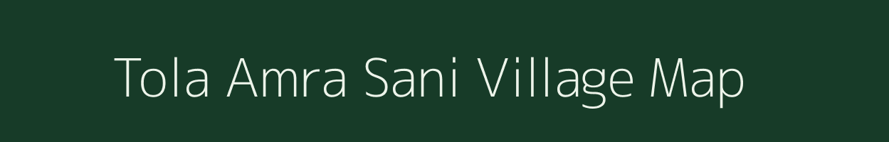 Tola Amra Sani village map in Bihar