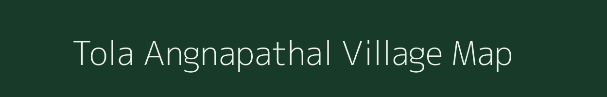 Tola Angnapathal village map in Bihar