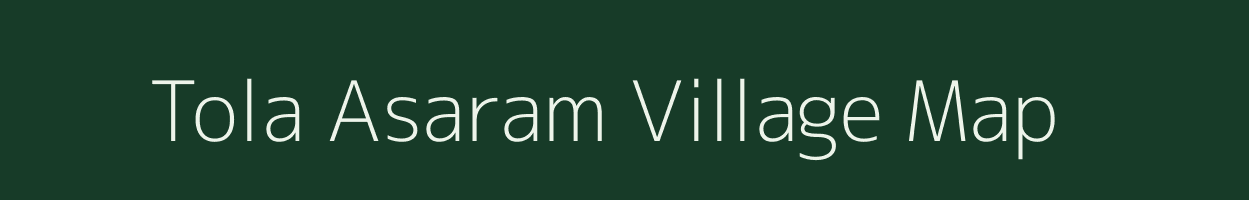 Tola Asaram village map in Bihar