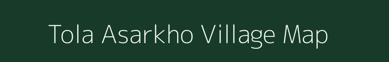 Tola Asarkho village map in Bihar